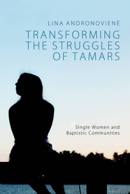 Transforming the Struggles of Tamars: Single Women and Baptistic Communities