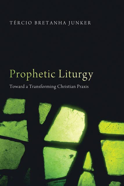 Prophetic Liturgy: Toward a Transforming Christian Praxis