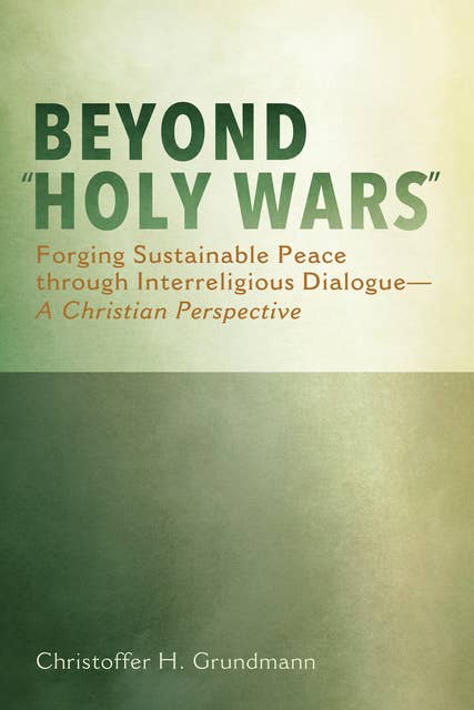 Beyond “Holy Wars”: Forging Sustainable Peace through Interreligious Dialogue—A Christian Perspective