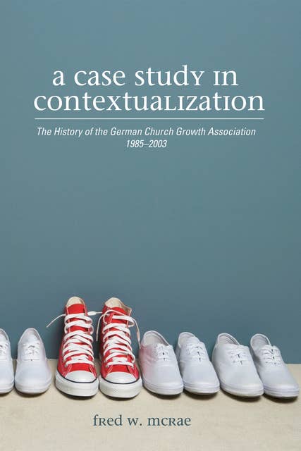 A Case Study in Contextualization: The History of the German Church Growth Association 1985–2003