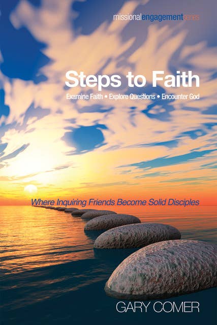 Steps to Faith: Examine Faith Explore Questions Encounter God: Where Inquiring Friends Become Solid Disciples