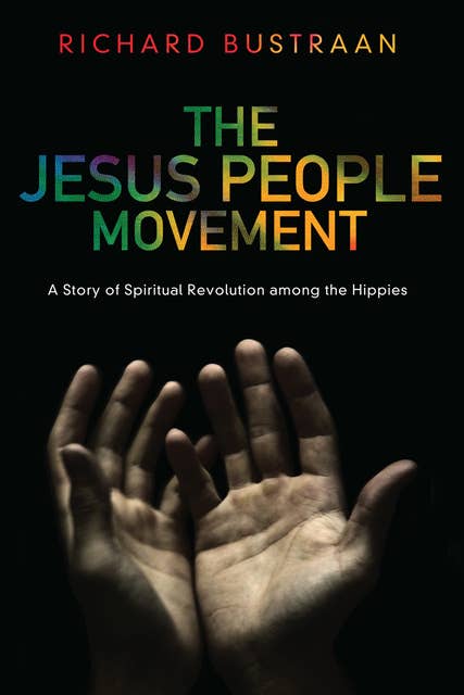 The Jesus People Movement: A Story of Spiritual Revolution among the Hippies