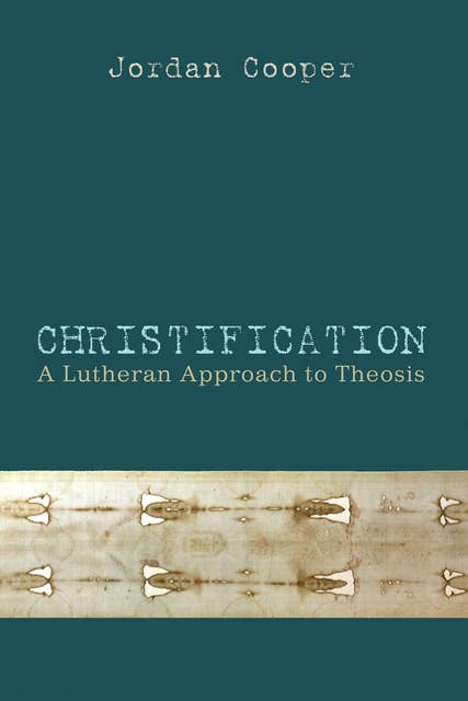 Christification: A Lutheran Approach to Theosis