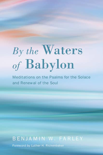 By the Waters of Babylon: Meditations on the Psalms for the Solace and Renewal of the Soul