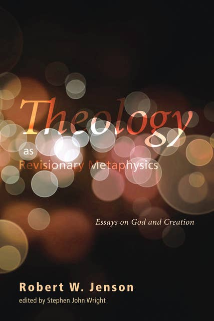 Theology as Revisionary Metaphysics: Essays on God and Creation
