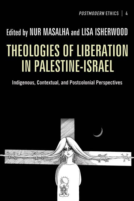 Theologies of Liberation in Palestine-Israel: Indigenous, Contextual, and Postcolonial Perspectives