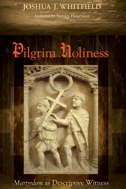 Pilgrim Holiness: Martyrdom as Descriptive Witness
