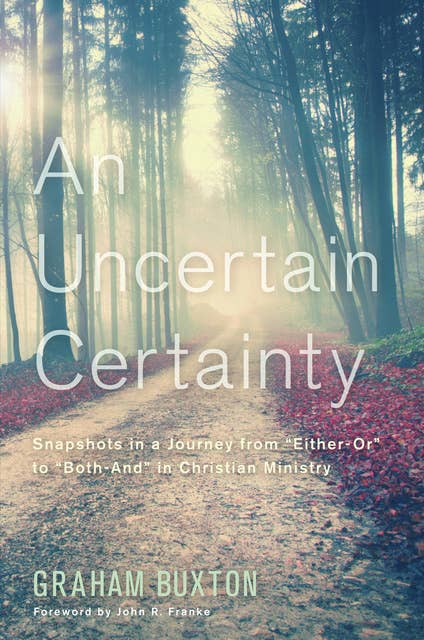 An Uncertain Certainty: Snapshots in a Journey from "Either-Or" to "Both-And" in Christian Ministry