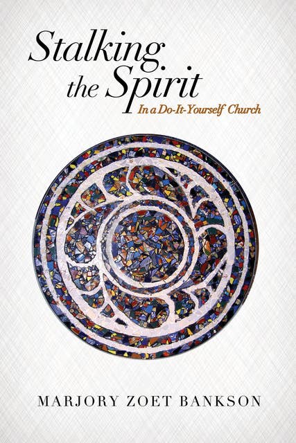 Stalking the Spirit: In a Do-It-Yourself Church