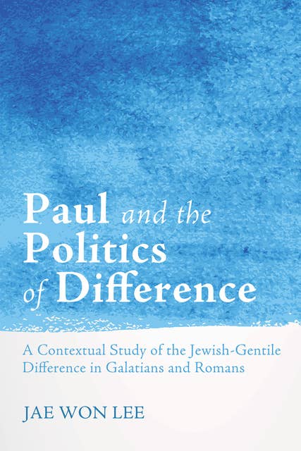 Paul and the Politics of Difference: A Contextual Study of the Jewish-Gentile Difference in Galatians and Romans