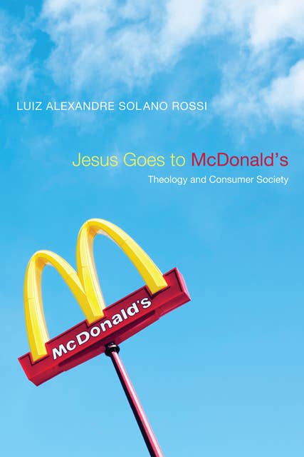 Jesus Goes to McDonald's: Theology and Consumer Society