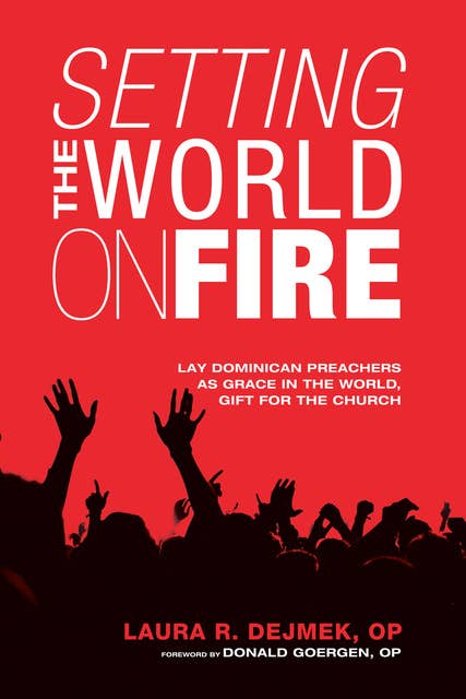 Setting the World on Fire: Lay Dominican Preachers as Grace in the World, Gift for the Church