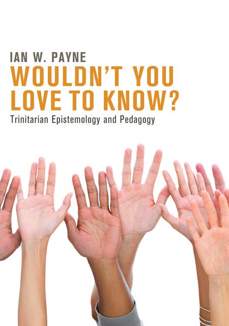 Wouldn’t You Love to Know?: Trinitarian Epistemology and Pedagogy