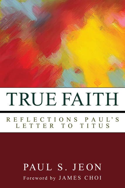 True Faith: Reflections on Paul’s Letter to Titus