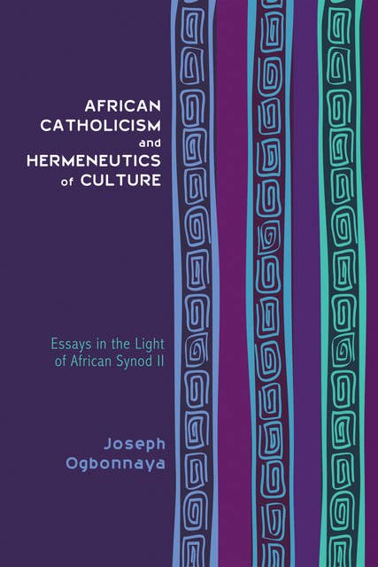 African Catholicism and Hermeneutics of Culture: Essays in the Light of African Synod II