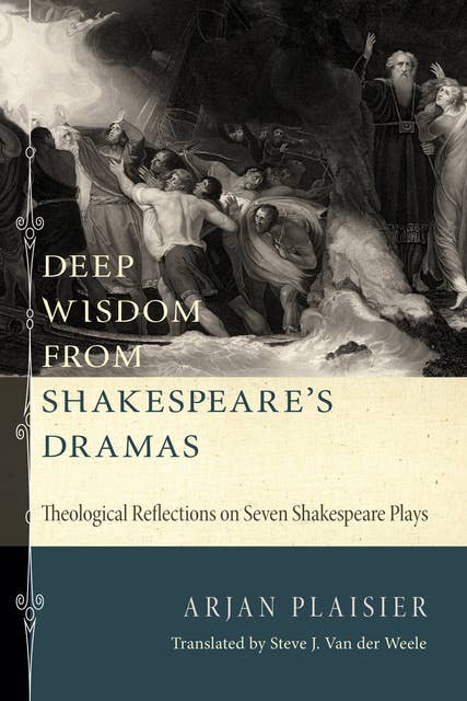 Deep Wisdom from Shakespeare’s Dramas: Theological Reflections on Seven Shakespeare Plays
