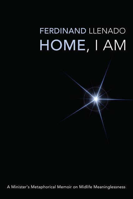 Home, I Am: A Minister's Metaphorical Memoir on Midlife Meaninglessness
