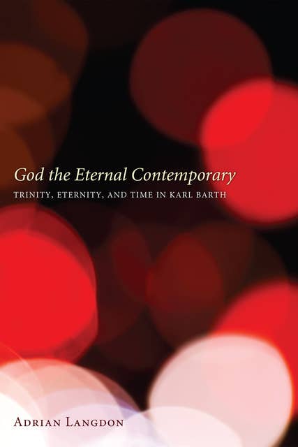 God the Eternal Contemporary: Trinity, Eternity, and Time in Karl Barth