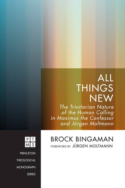 All Things New: The Trinitarian Nature of the Human Calling in Maximus the Confessor and Jürgen Moltmann