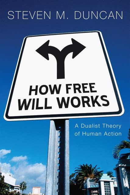 How Free Will Works: A Dualist Theory of Human Action