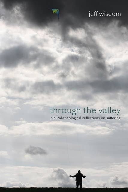 Through the Valley: Biblical-Theological Reflections on Suffering