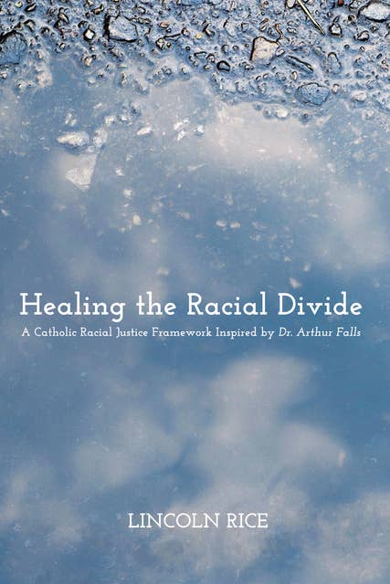 Healing the Racial Divide: A Catholic Racial Justice Framework Inspired by Dr. Arthur Falls
