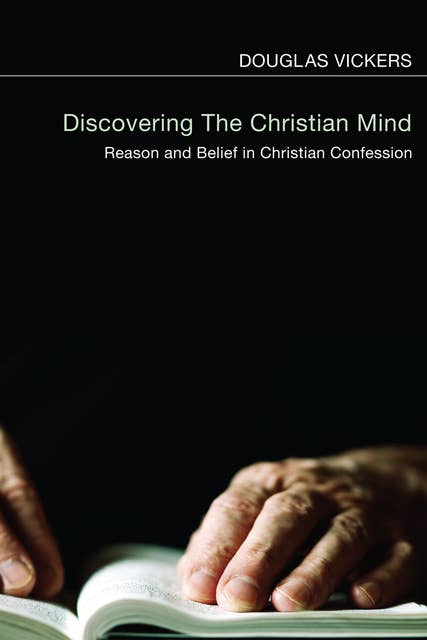 Discovering the Christian Mind: Reason and Belief in Christian Confession