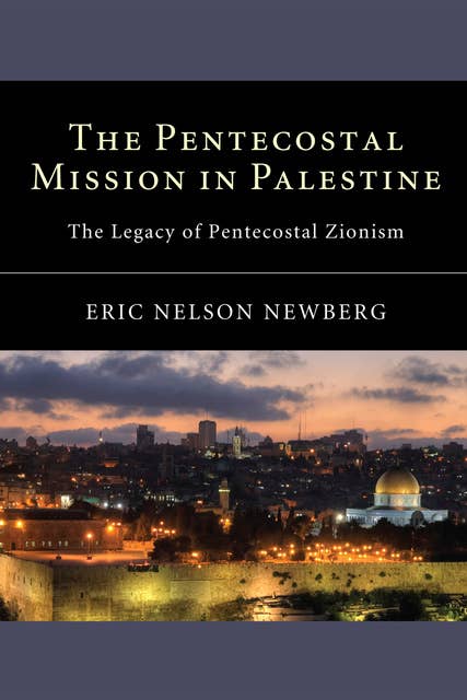 The Pentecostal Mission in Palestine: The Legacy of Pentecostal Zionism