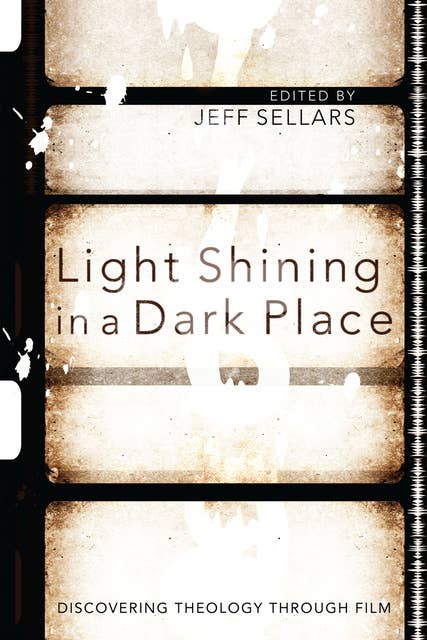 Light Shining in a Dark Place: Discovering Theology through Film