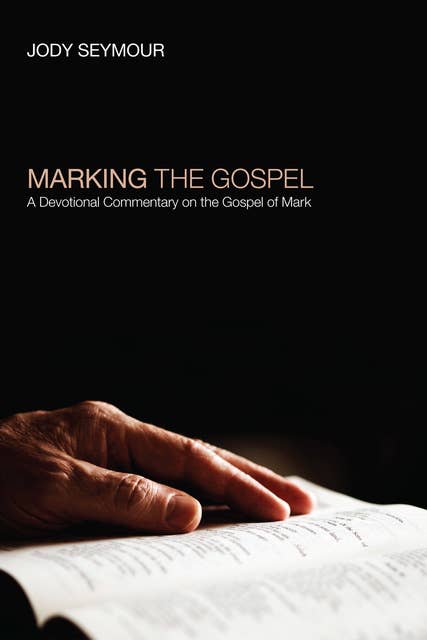 Marking the Gospel: A Devotional Commentary on the Gospel of Mark