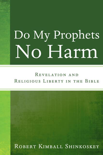 Do My Prophets No Harm: Revelation and Religious Liberty in the Bible