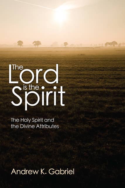 The Lord is the Spirit: The Holy Spirit and the Divine Attributes