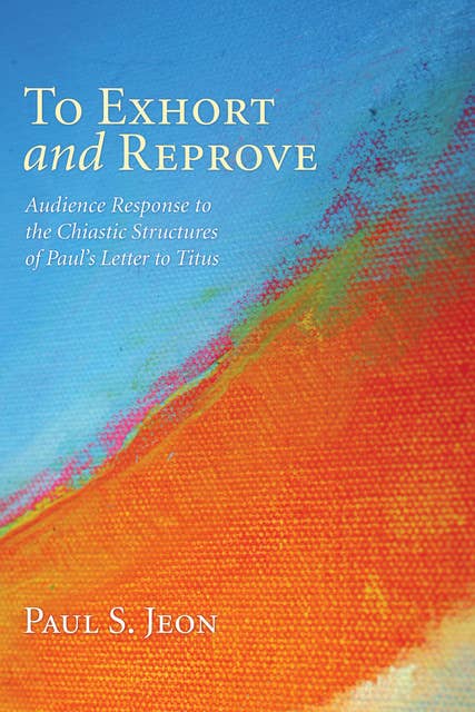 To Exhort and Reprove: Audience Response to the Chiastic Structures of Paul’s Letter to Titus