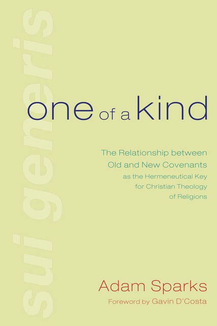 One of a Kind: The Relationship between Old and New Covenants as the Hermeneutical Key for Christian Theology of Religions