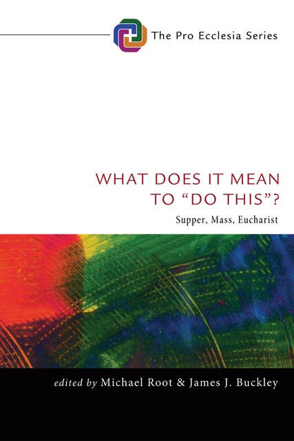 What Does It Mean to “Do This”?: Supper, Mass, Eucharist