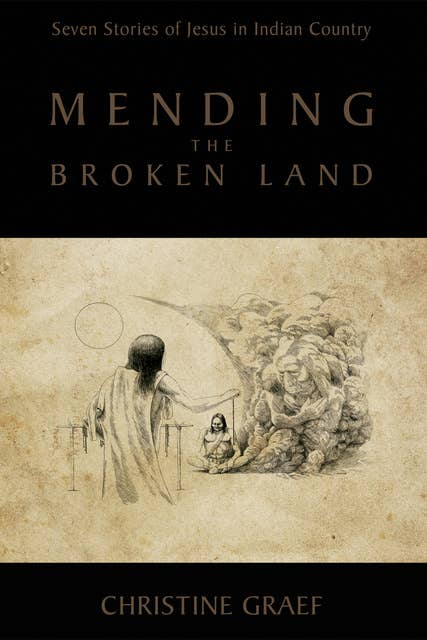 Mending the Broken Land: Seven Stories of Jesus in Indian Country