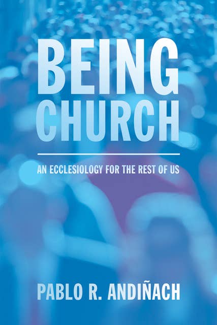 Being Church: An Ecclesiology for the Rest of Us