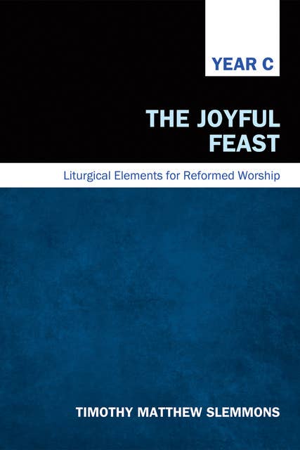 The Joyful Feast: Liturgical Elements for Reformed Worship, Year C