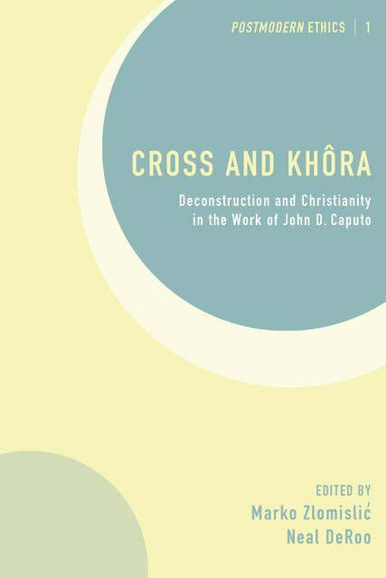 Cross and Khôra: Deconstruction and Christianity in the Work of John D. Caputo