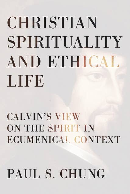 Christian Spirituality and Ethical Life: Calvin's View on the Spirit in Ecumenical Context
