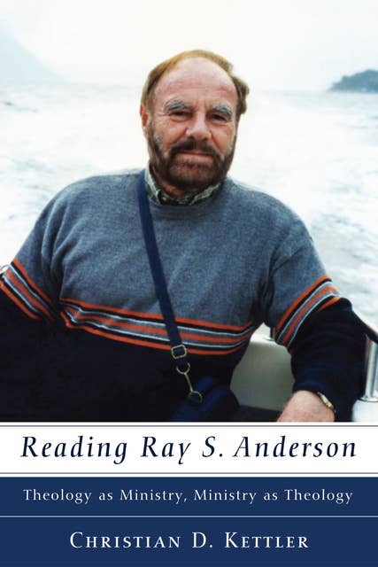Reading Ray S. Anderson: Theology as Ministry, Ministry as Theology