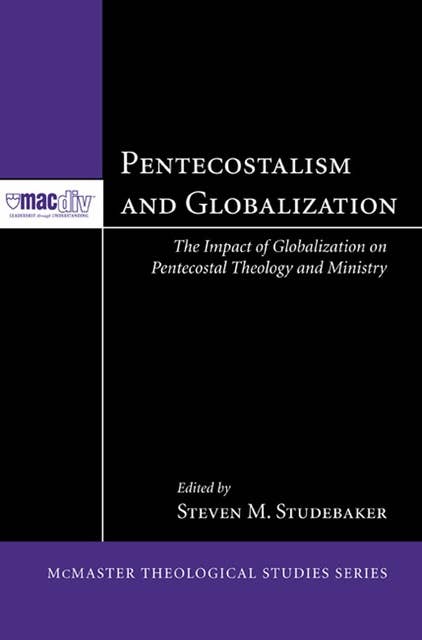 Pentecostalism and Globalization: The Impact of Globalization on Pentecostal Theology and Ministry