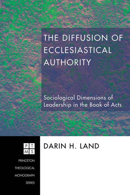 The Diffusion of Ecclesiastical Authority: Sociological Dimensions of Leadership in the Book of Acts