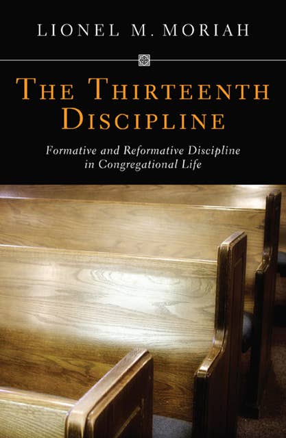 The Thirteenth Discipline: Formative and Reformative Discipline in Congregational Life