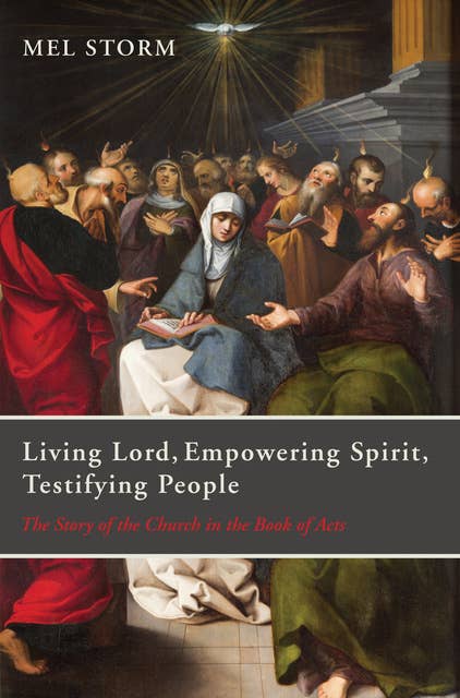 Living Lord, Empowering Spirit, Testifying People: The Story of the Church in the Book of Acts