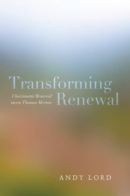 Transforming Renewal: Charismatic Renewal meets Thomas Merton