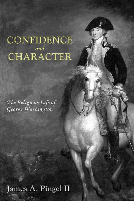 Confidence and Character: The Religious Life of George Washington