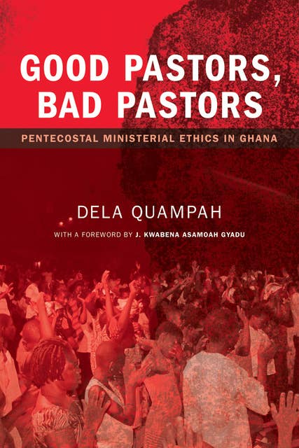 Good Pastors, Bad Pastors: Pentecostal Ministerial Ethics in Ghana