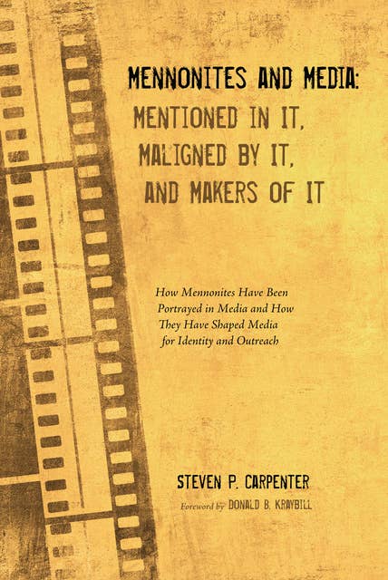 Mennonites and Media: Mentioned in It, Maligned by It, and Makers of It: How Mennonites Have Been Portrayed in Media and How They Have Shaped Media for Identity and Outreach