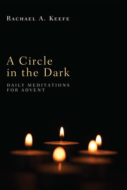 A Circle in the Dark: Daily Meditations for Advent